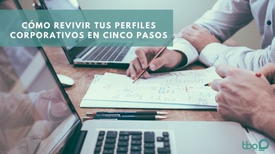 Cómo revivir tus perfiles corporativos en cinco pasos